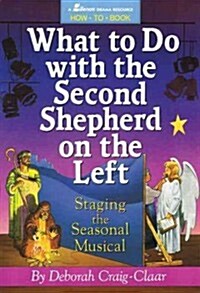 What to Do with the Second Shepherd on the Left: Staging the Seasonal Musical (Paperback)