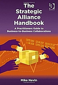 The Strategic Alliance Handbook : A Practitioners Guide to Business-to-Business Collaborations (Hardcover, New ed)
