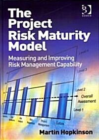 The Project Risk Maturity Model : Measuring and Improving Risk Management Capability (Hardcover, New ed)