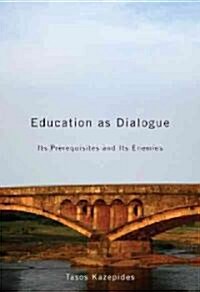 Education as Dialogue: Its Prerequisites and Its Enemies (Hardcover)