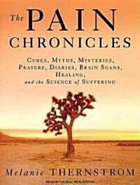 The Pain Chronicles: Cures, Myths, Mysteries, Prayers, Diaries, Brain Scans, Healing, and the Science of Suffering (Audio CD)