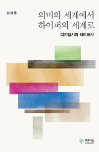 의미의 세계에서 하이퍼의 세계로 : 디지털시와 하이퍼시 : 심상운 시론집