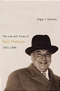 The Life and Times of Ra? Prebisch, 1901-1986 (Paperback)