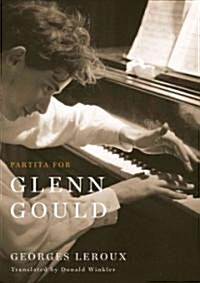 Partita for Glenn Gould: An Inquiry Into the Nature of Genius (Hardcover, Deckle Edges)