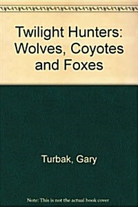 Twilight Hunters: Wolves, Coyotes and Foxes (Paperback, 1st)