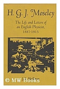 H.G.J. Moseley: The Life and Letters of an English Physicist, 1887-1915 (Hardcover)