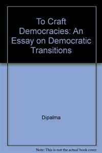To craft democracies : an essay on democratic transitions