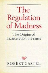 The regulation of madness : the origins of incarceration in France U.S. ed