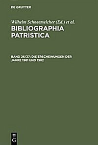 Bibliographia Patristica, Bd 26/27, Die Erscheinungen Der Jahre 1981 Und 1982 (Hardcover, Reprint 2015)