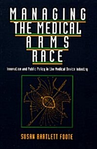 Managing the Medical Arms Race: Innovation and Public Policy in the Medical Device Industry (Hardcover)