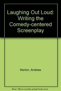 Laughing out loud : writing the comedy-centered screenplay