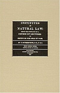 Institutes of Natural Law; Being the Substance of a Course of Lectures on Grotius de Jure Belli Et Pacis, Read in St. Johns College Cambridge (1832) (Hardcover)