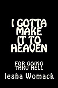 I Gotta Make It to Heaven for Going Thru Hell (Paperback)