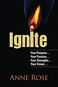 Ignite: Your Purpose, Passion, Strengths and Vision (Paperback)