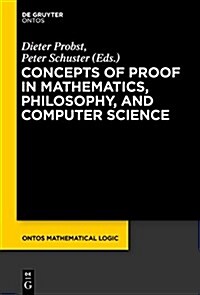 Concepts of Proof in Mathematics, Philosophy, and Computer Science (Hardcover)