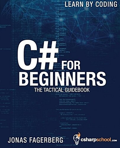 C# For Beginners: The tactical guidebook - Learn CSharp by coding (Paperback)