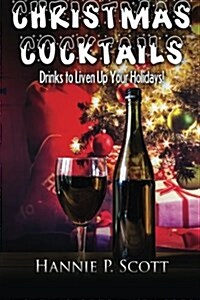 Christmas Cocktail Recipes: Holiday Drink Recipes to Liven Up Your Holidays! (Paperback)