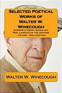 Selected Poetical Works of Walter W. Winecough: Supreme Literary Genius and Poet Laureate of the Universe (Paperback)
