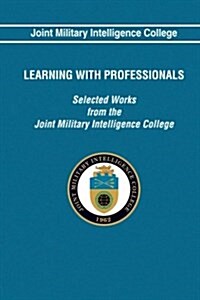 Learning with Professionals: Selected Works from the Joint Military Intelligence (Paperback)