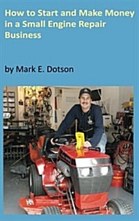 How to Start Up and Make Money in a Small Engine Repair Business (Paperback)