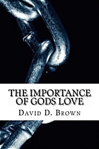The Importance of Gods Love: Breaking the Chains of Addiction with Gods Love (Paperback)