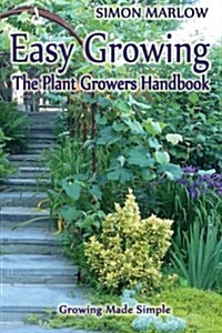 Easy Growing, the Plant Growers Handbook: : Growing Made Simple (Paperback)