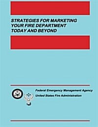 Strategies for Marketing Your Fire Department Today and Beyond (Paperback)