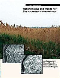 Wetland Status and Trends for the Hackensack Meadowlands: An Assessment Report from the U.S. Fish and Wildlife Services National Wetlands Inventory P (Paperback)