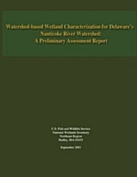 Watershed-based Wetland Characterization for Delawares Nanticoke River Watershed: A Preliminary Assessment Report (Paperback)