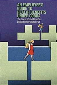 An Employees Guide to Health Benefits Under Cobra: The Consolidated Omnibus Budget Reconciliation ACT (Paperback)