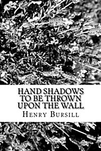 Hand Shadows to Be Thrown upon the Wall (Paperback)