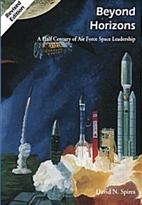 Beyond Horizons: A Half Century of Air Force Space Leadership (Paperback)