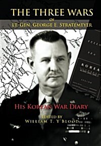 The Three Wars of Lt. Gen. George E. Stratemeyer: His Korean War Diary (Paperback)