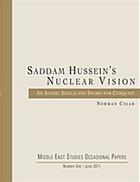 Saddam Husseins Nuclear Vision: An Atomic Shield and Sword for Conquest (Paperback)