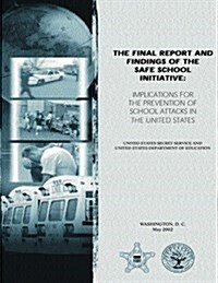 The Final Report and Findings of the Safe School Initiative: Implications for the Prevention of School Attacks in the United States (Paperback)