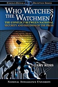 Who Watches the Watchmen? the Conflict Between National Security and Freedom of the Press (Paperback)