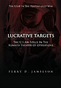 Lucrative Targets: The U.S. Air Force Inthe Kuwaiti Theater of Operations (Paperback)