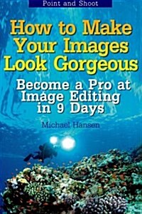 Point and Shoot: How to Make Your Images Look Gorgeous: Become a Pro at Image Editing in 9 Days (Paperback)