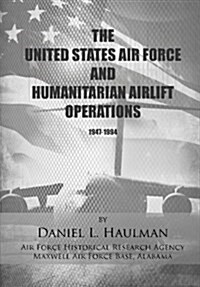 The United States Air Force and Humanitarian Airlift Operations 1947-1994 (Paperback)