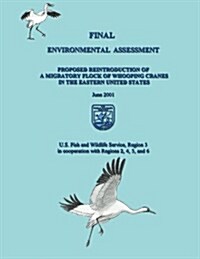 Final Environmental Assessment: Proposed Reintroduction of a Migratory Flock of Whooping Cranes in the Eastern United States (Paperback)