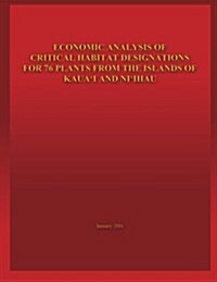 Economic Analysis of Critical Habitat Designations for 76 Plants from the Islands of Kauai and Niihau (Paperback)
