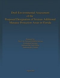 Draft Environmental Assessment of the Proposed Designation of Sixteen Additional Manatee Protection Areas in Florida (Paperback)