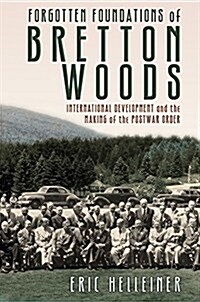 Forgotten Foundations of Bretton Woods: International Development and the Making of the Postwar Order (Paperback)