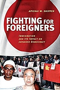 Fighting for Foreigners: Immigration and Its Impact on Japanese Democracy (Paperback)