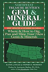 Northwest Treasure Hunters Gem and Mineral Guide (6th Edition): Where and How to Dig, Pan and Mine Your Own Gems and Minerals (Paperback, 6)