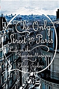 The Only Street in Paris: Life on the Rue Des Martyrs (Hardcover)