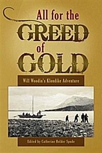 All for the Greed of Gold: Will Woodins Klondike Adventure (Paperback)