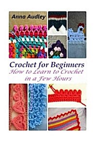 Crochet for Beginners: How to Learn to Crochet in a Few Hours (Paperback)