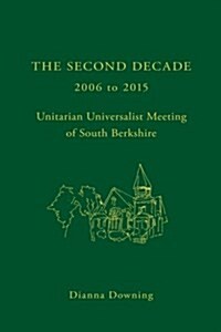 The Second Decade: 2006 - 2015 -- Unitarian Universalist Meeting of South Berkshire (Paperback)