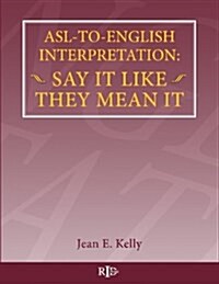 ASL-To-English Interpretation: Say It Like They Mean It (Paperback)